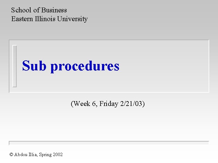 School of Business Eastern Illinois University Sub procedures (Week 6, Friday 2/21/03) © Abdou