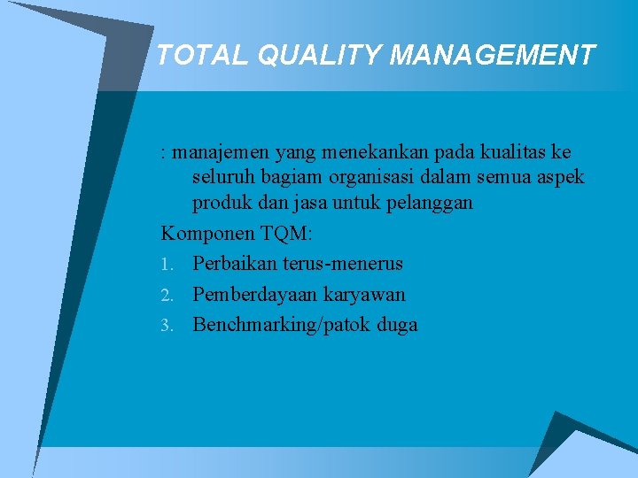 TOTAL QUALITY MANAGEMENT : manajemen yang menekankan pada kualitas ke seluruh bagiam organisasi dalam