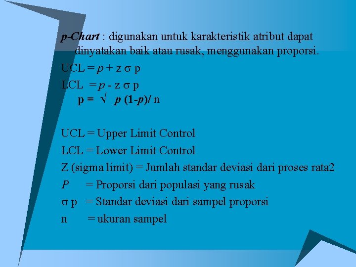 p-Chart : digunakan untuk karakteristik atribut dapat dinyatakan baik atau rusak, menggunakan proporsi. UCL