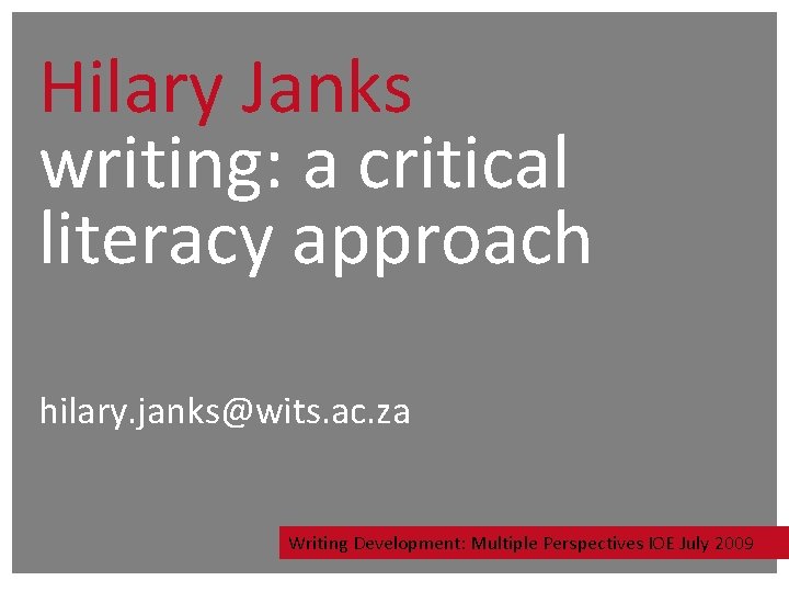 Hilary Janks writing: a critical literacy approach hilary. janks@wits. ac. za Writing Development: Multiple Hilary Janks writing: a critical literacy approach hilary. janks@wits. ac. za Writing Development: Multiple