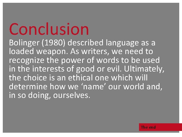 Conclusion Bolinger (1980) described language as a loaded weapon. As writers, we need to Conclusion Bolinger (1980) described language as a loaded weapon. As writers, we need to
