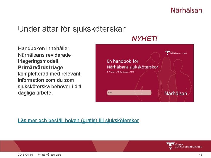 Underlättar för sjuksköterskan NYHET! Handboken innehåller Närhälsans reviderade triageringsmodell, Primärvårdstriage, kompletterad med relevant information