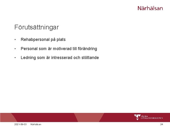 Förutsättningar • Rehabpersonal på plats • Personal som är motiverad till förändring • Ledning