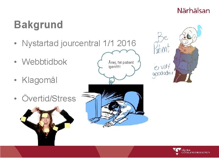 Bakgrund • Nystartad jourcentral 1/1 2016 • Webbtidbok • Klagomål • Övertid/Stress Ånej, fel