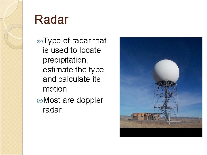 Radar Type of radar that is used to locate precipitation, estimate the type, and