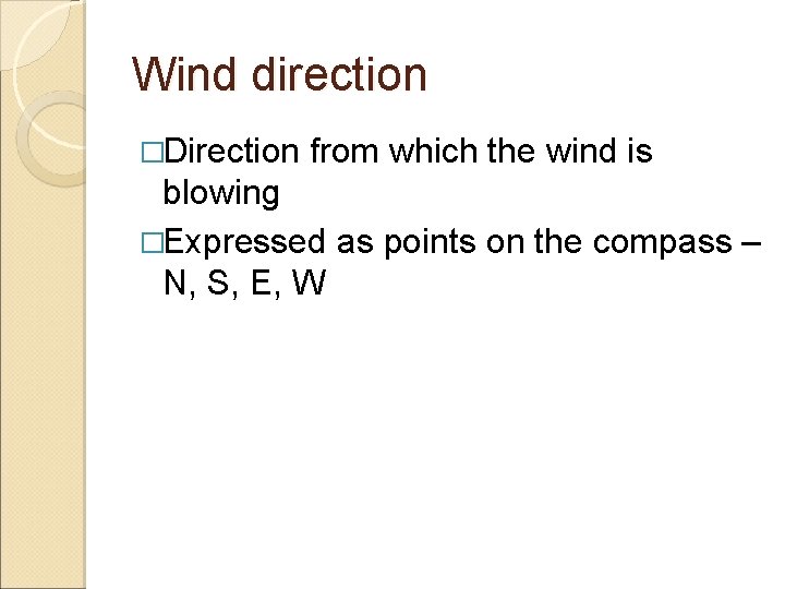 Wind direction �Direction from which the wind is blowing �Expressed as points on the