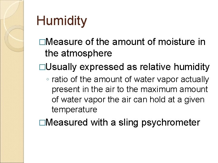 Humidity �Measure of the amount of moisture in the atmosphere �Usually expressed as relative