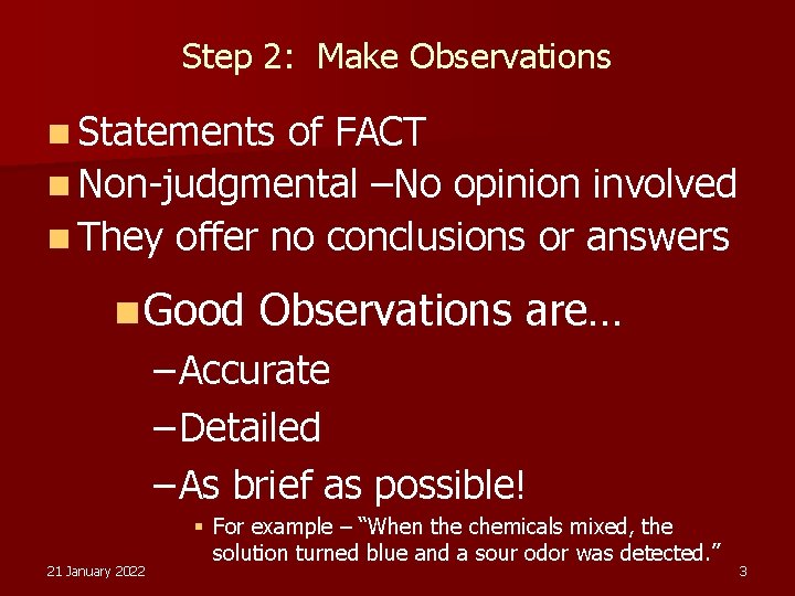 Step 2: Make Observations n Statements of FACT n Non-judgmental –No opinion involved n