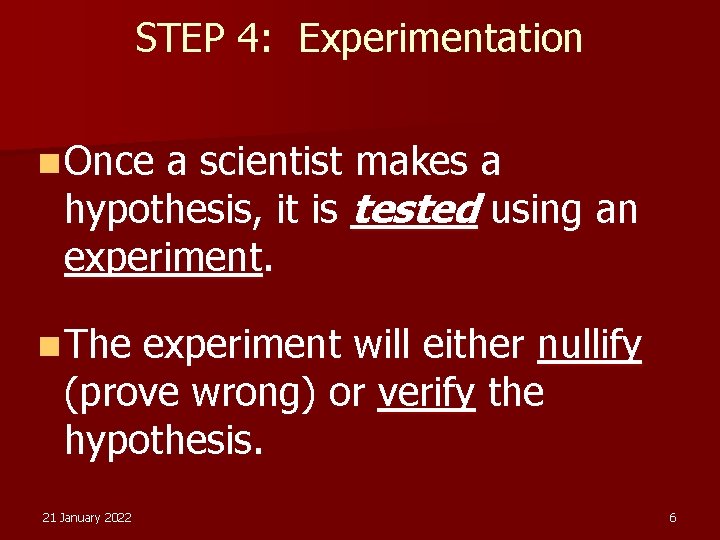 STEP 4: Experimentation n Once a scientist makes a hypothesis, it is tested using