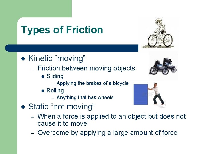 Types of Friction l Kinetic “moving” – Friction between moving objects l Sliding –