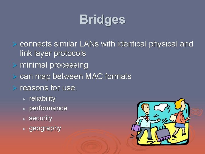 Bridges connects similar LANs with identical physical and link layer protocols Ø minimal processing