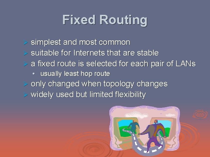 Fixed Routing simplest and most common Ø suitable for Internets that are stable Ø