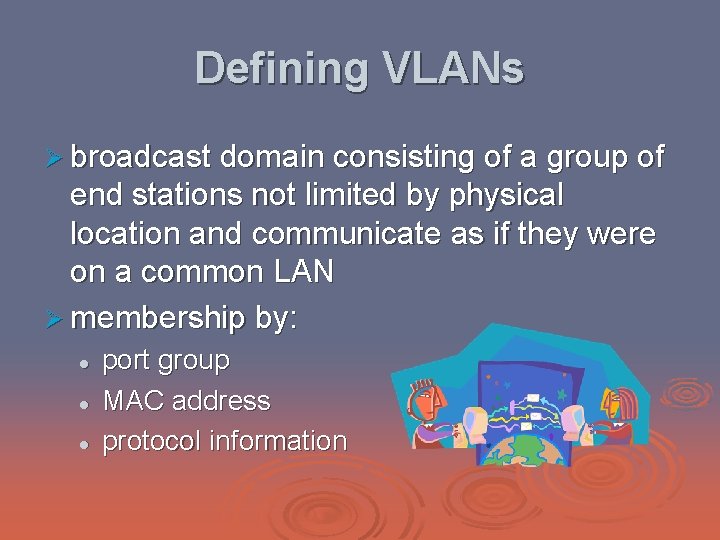 Defining VLANs Ø broadcast domain consisting of a group of end stations not limited