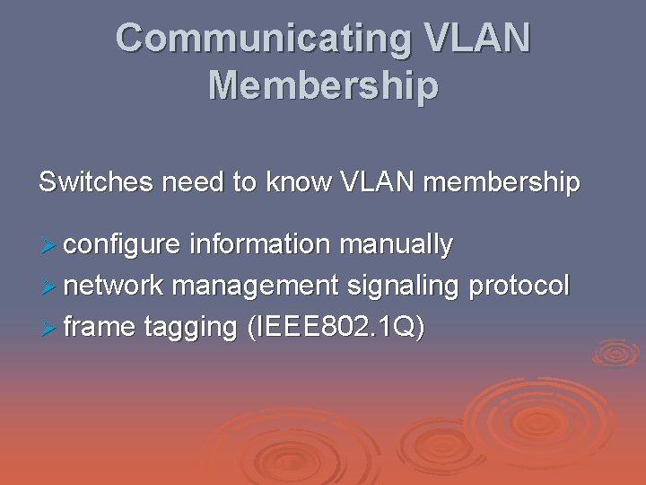 Communicating VLAN Membership Switches need to know VLAN membership Ø configure information manually Ø