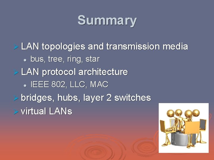 Summary Ø LAN topologies and transmission media l bus, tree, ring, star Ø LAN