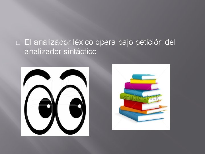 � El analizador léxico opera bajo petición del analizador sintáctico 