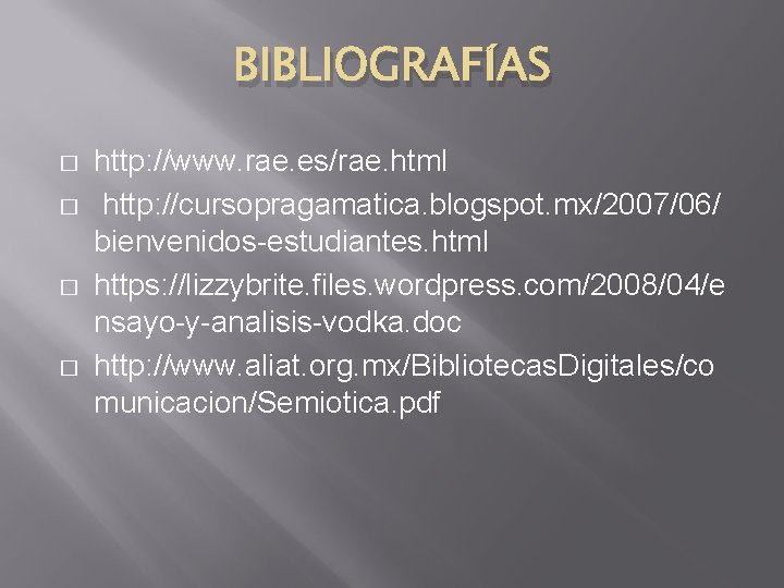 BIBLIOGRAFÍAS � � http: //www. rae. es/rae. html http: //cursopragamatica. blogspot. mx/2007/06/ bienvenidos-estudiantes. html