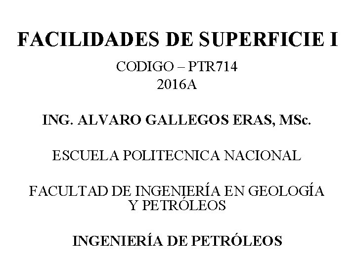 FACILIDADES DE SUPERFICIE I CODIGO – PTR 714 2016 A ING. ALVARO GALLEGOS ERAS,