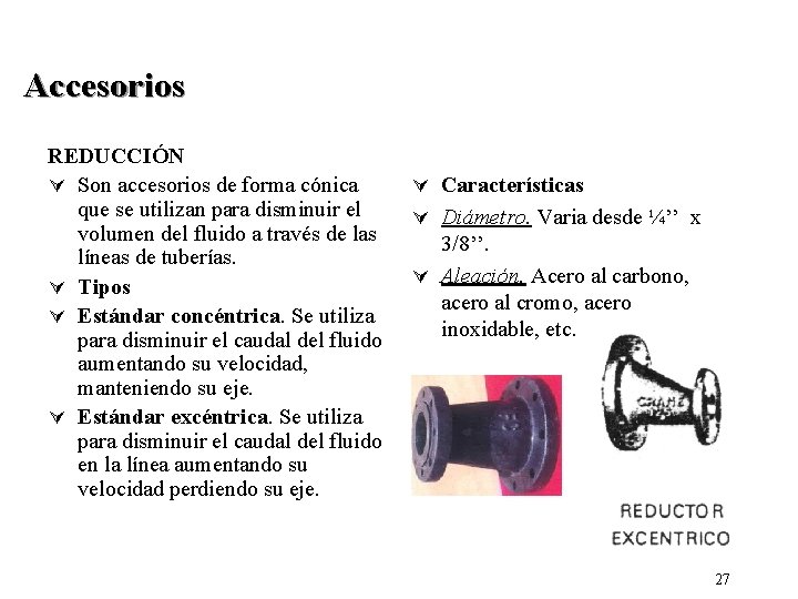 Accesorios REDUCCIÓN Ú Son accesorios de forma cónica que se utilizan para disminuir el