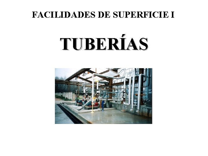 FACILIDADES DE SUPERFICIE I TUBERÍAS 