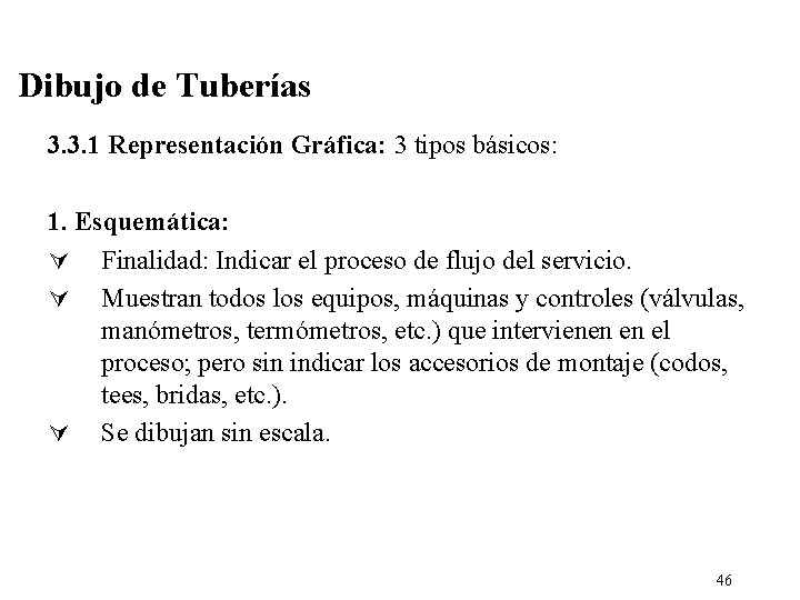 Dibujo de Tuberías 3. 3. 1 Representación Gráfica: 3 tipos básicos: 1. Esquemática: Ú