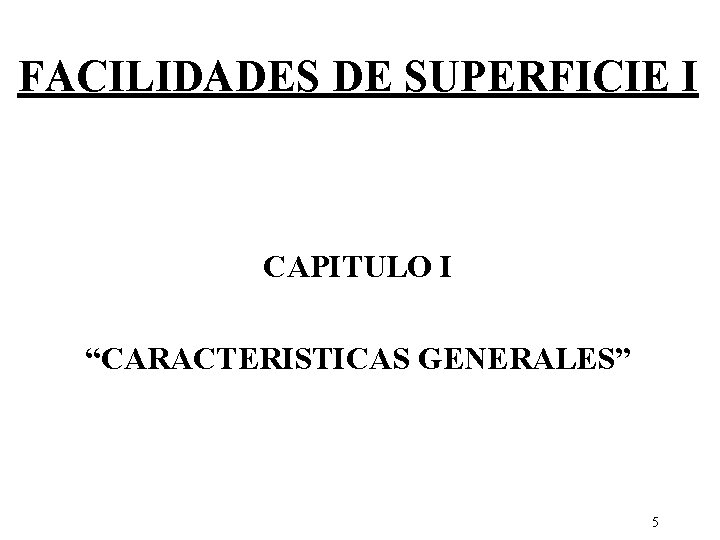 FACILIDADES DE SUPERFICIE I CAPITULO I “CARACTERISTICAS GENERALES” 5 
