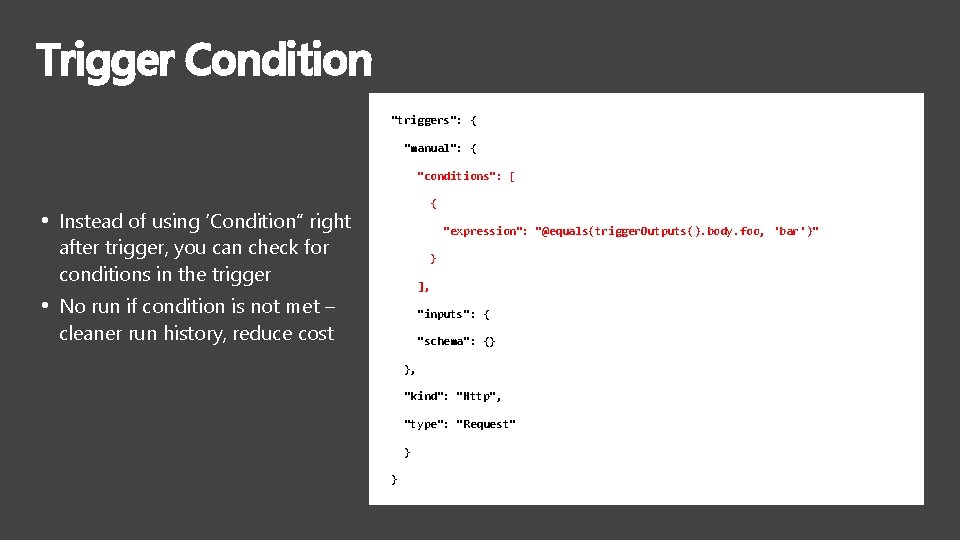 Trigger Condition "triggers": { "manual": { "conditions": [ { • Instead of using ‘Condition”