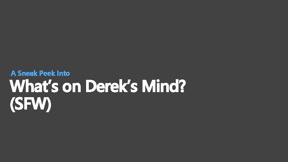 A Sneak Peek Into What’s on Derek’s Mind? (SFW) 