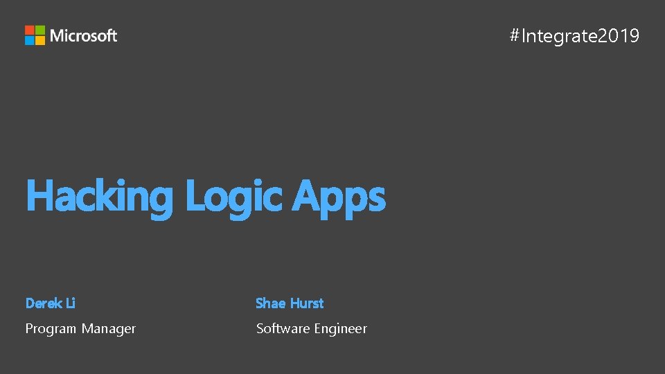 #Integrate 2019 Hacking Logic Apps Derek Li Shae Hurst Program Manager Software Engineer 