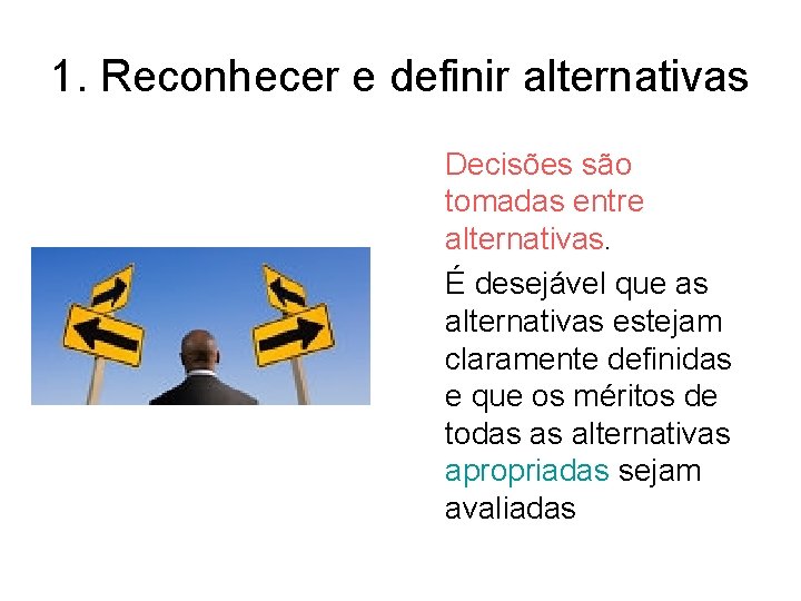 1. Reconhecer e definir alternativas Decisões são tomadas entre alternativas. É desejável que as