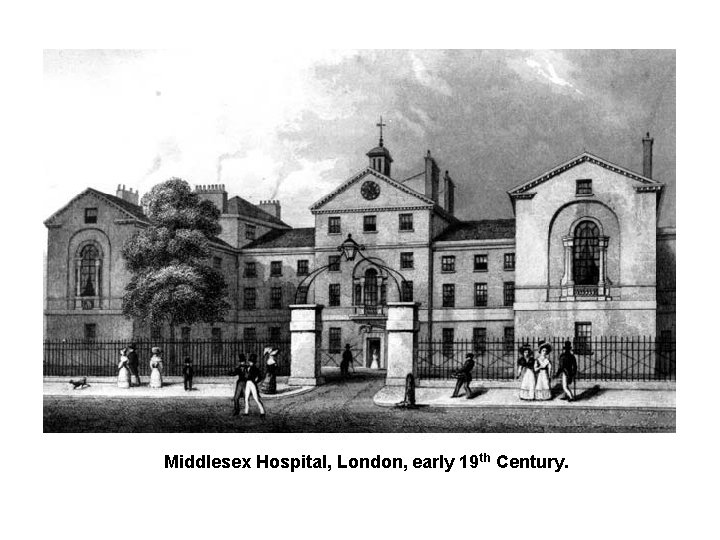 Middlesex Hospital, London, early 19 th Century. 