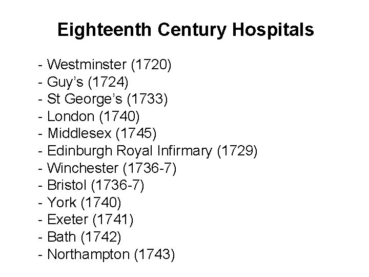 Eighteenth Century Hospitals - Westminster (1720) - Guy’s (1724) - St George’s (1733) -
