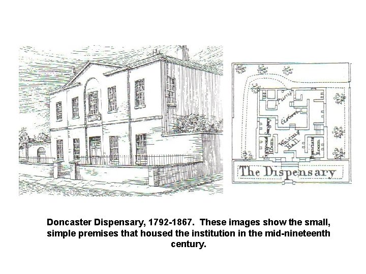 Doncaster Dispensary, 1792 -1867. These images show the small, simple premises that housed the