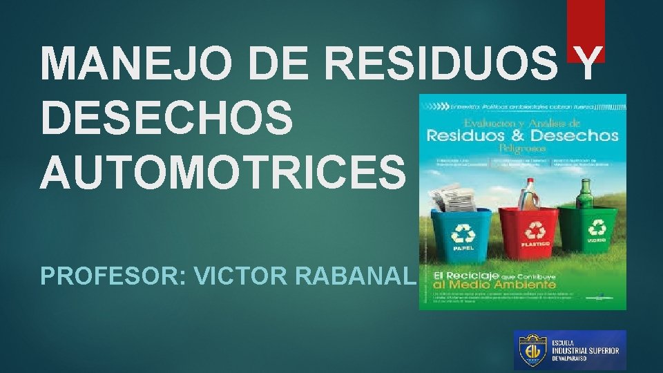 MANEJO DE RESIDUOS Y DESECHOS AUTOMOTRICES PROFESOR: VICTOR RABANAL 