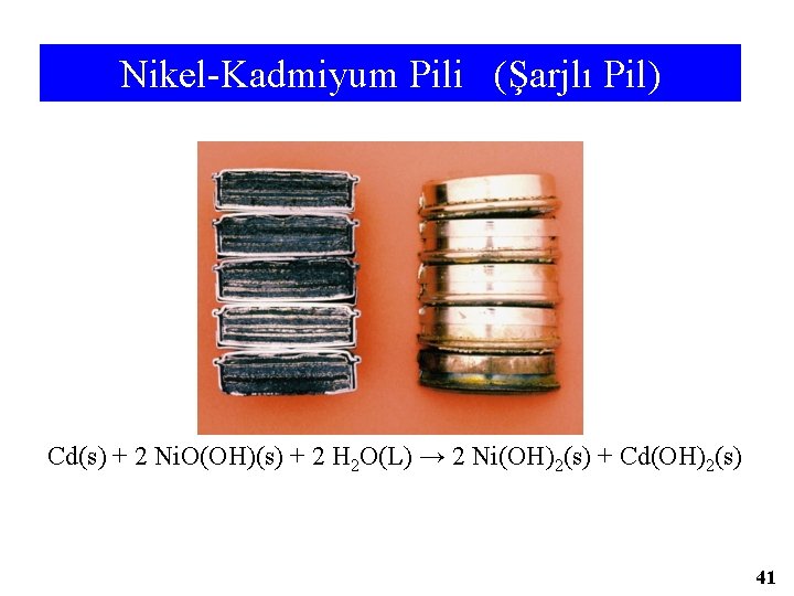 Nikel-Kadmiyum Pili (Şarjlı Pil) Cd(s) + 2 Ni. O(OH)(s) + 2 H 2 O(L)