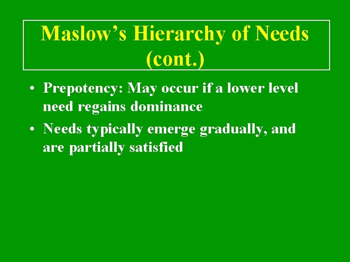Maslow’s Hierarchy of Needs (cont. ) • Prepotency: May occur if a lower level
