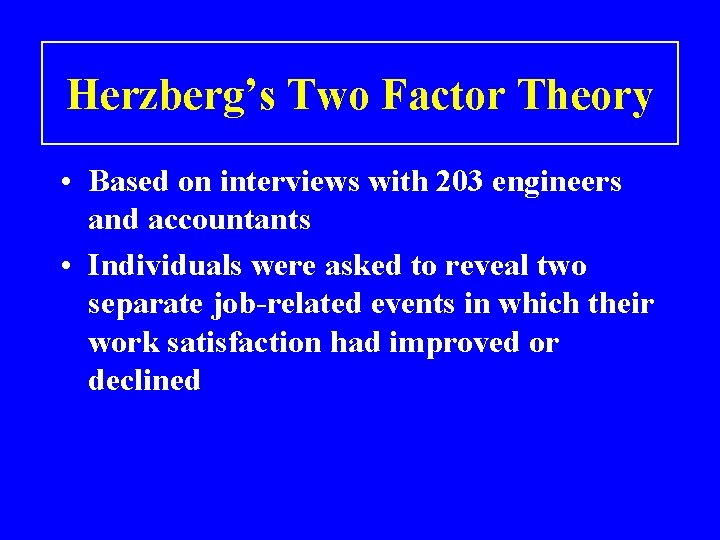 Herzberg’s Two Factor Theory • Based on interviews with 203 engineers and accountants •