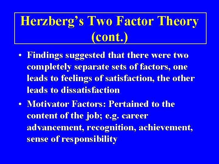 Herzberg’s Two Factor Theory (cont. ) • Findings suggested that there were two completely