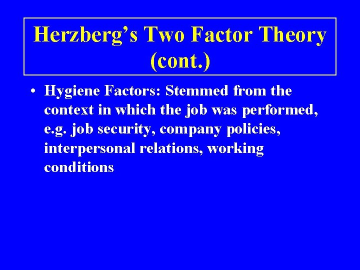 Herzberg’s Two Factor Theory (cont. ) • Hygiene Factors: Stemmed from the context in