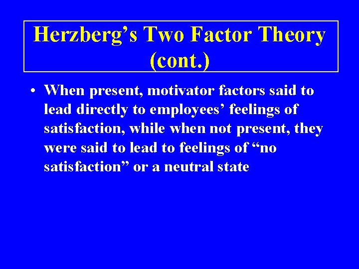 Herzberg’s Two Factor Theory (cont. ) • When present, motivator factors said to lead