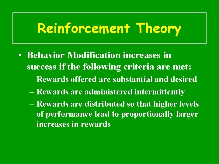 Reinforcement Theory • Behavior Modification increases in success if the following criteria are met: