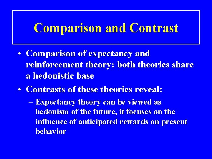 Comparison and Contrast • Comparison of expectancy and reinforcement theory: both theories share a