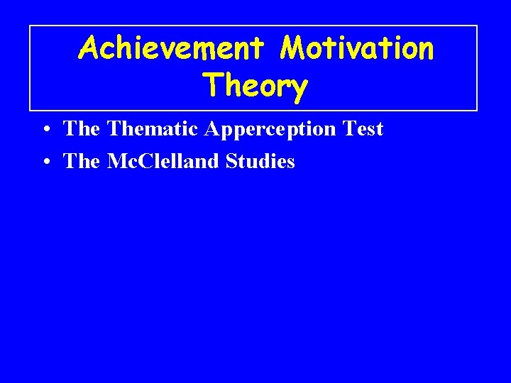 Achievement Motivation Theory • Thematic Apperception Test • The Mc. Clelland Studies 