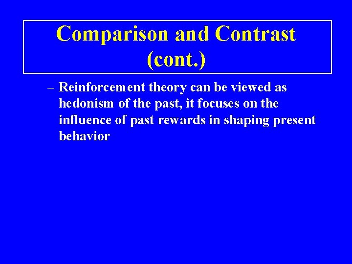 Comparison and Contrast (cont. ) – Reinforcement theory can be viewed as hedonism of