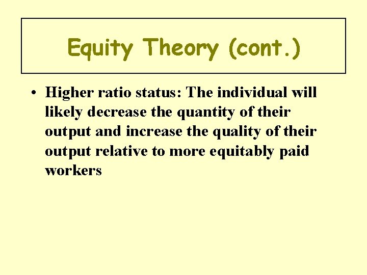 Equity Theory (cont. ) • Higher ratio status: The individual will likely decrease the