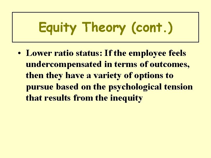 Equity Theory (cont. ) • Lower ratio status: If the employee feels undercompensated in