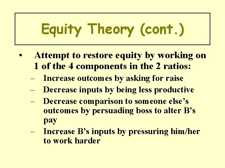 Equity Theory (cont. ) • Attempt to restore equity by working on 1 of