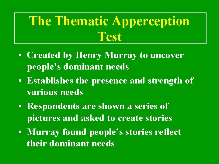 The Thematic Apperception Test • Created by Henry Murray to uncover people’s dominant needs