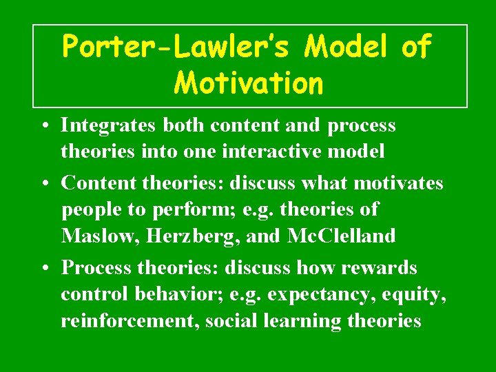 Porter-Lawler’s Model of Motivation • Integrates both content and process theories into one interactive