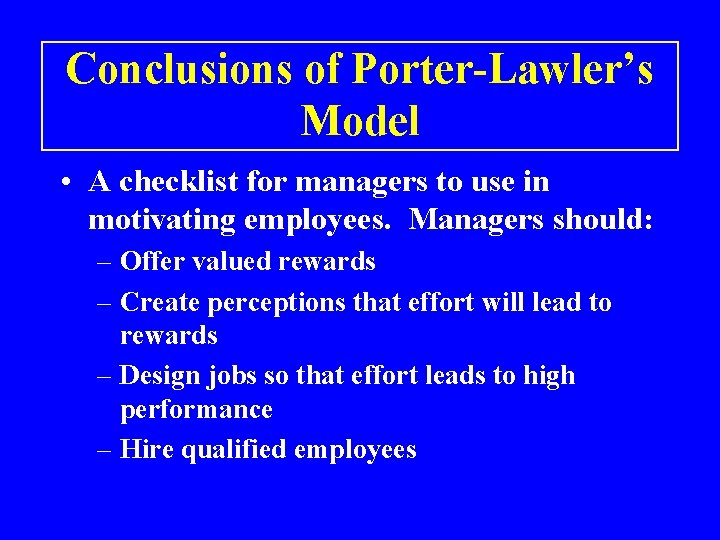 Conclusions of Porter-Lawler’s Model • A checklist for managers to use in motivating employees.